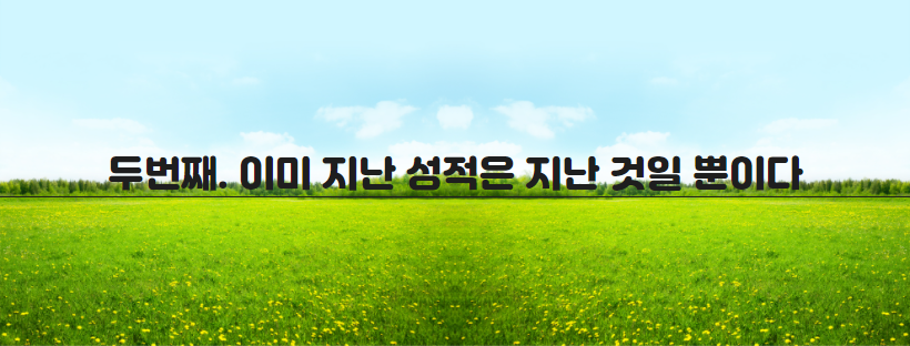 두번째. 이미 지난 성적은 지난 것일 뿐이다